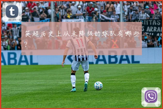 英超历史上从未降级的球队有哪些？