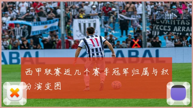 西甲联赛近几个赛季冠军归属与积分演变图