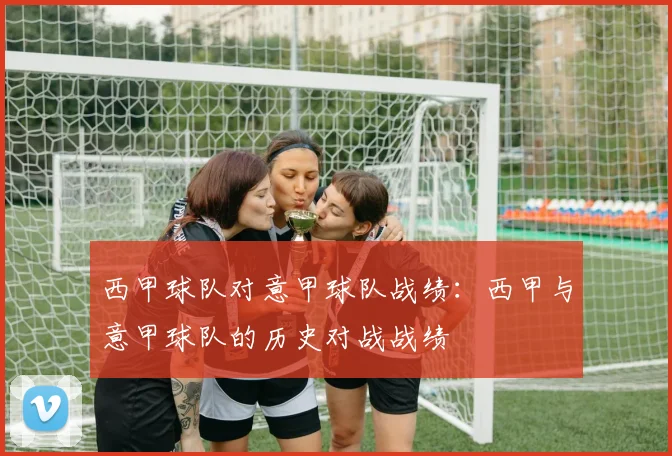 西甲球队对意甲球队战绩：西甲与意甲球队的历史对战战绩